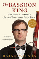 The Bassoon King : Art, Idiocy, and Other Sordid Tales from the Band Room-9780451469434