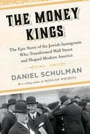 The Money Kings : The Epic Story of the Jewish Immigrants Who Transformed Wall Street and Shaped Modern America-9780451493545