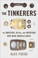 The Tinkerers : The Amateurs, DIYers, and Inventors Who Make America Great-9780465009237