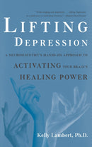 Lifting Depression : A Neuroscientist's Hands-On Approach to Activating Your Brain's Healing Power-9780465018147