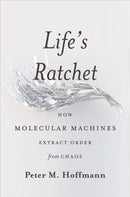 Life's Ratchet : How Molecular Machines Extract Order from Chaos-9780465022533