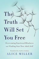 The Truth Will Set You Free : Overcoming Emotional Blindness and Finding Your True Adult Self-9780465045853