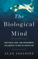 The Biological Mind : How Brain, Body, and Environment Collaborate to Make Us Who We Are-9780465052684