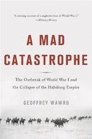 A Mad Catastrophe : The Outbreak of World War I and the Collapse of the Habsburg Empire-9780465057955