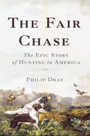 The Fair Chase : The Epic Story of Hunting in America-9780465061723