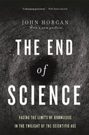 End Of Science : Facing The Limits Of Knowledge In The Twilight Of The Scientific Age-9780465065929