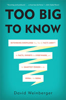 Too Big to Know : Rethinking Knowledge Now That the Facts Aren't the Facts, Experts Are Everywhere, and the Smartest Person in the Room Is the Room-9780465085965
