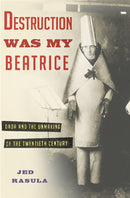 Destruction Was My Beatrice : Dada and the Unmaking of the Twentieth Century-9780465089963