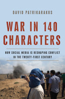 War in 140 Characters : How Social Media Is Reshaping Conflict in the Twenty-First Century-9780465096145