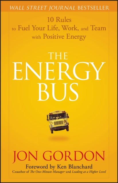 The Energy Bus – 10 Rules to Fuel Your Life, Work and Team with Positive Energy