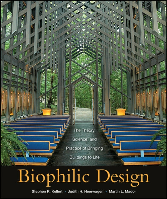 Biophilic Design – The Theory, Science, and Practice of Bringing Buildings to Life