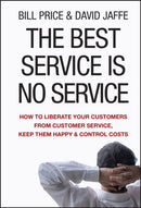 The Best Service is No Service : How to Liberate Your Customers from Customer Service, Keep Them Happy, and Control Costs-9780470189085