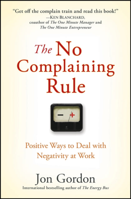 The No Complaining Rule – Positive Ways to Deal with Negativity at Work