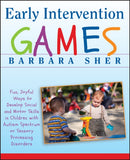 Early Intervention Games : Fun, Joyful Ways to Develop Social and Motor Skills in Children with Autism Spectrum or Sensory Processing Disorders-9780470391266