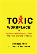 Toxic Workplace! : Managing Toxic Personalities and Their Systems of Power-9780470424841