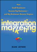 Integration Marketing : How Small Businesses Become Big Businesses ? and Big Businesses Become Empires-9780470454596