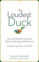 The Loudest Duck : Moving Beyond Diversity while Embracing Differences to Achieve Success at Work-9780470485842