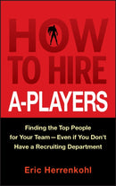 How to Hire A-Players : Finding the Top People for Your Team- Even If You Don't Have a Recruiting Department-9780470562246