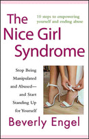 The Nice Girl Syndrome : Stop Being Manipulated and Abused -- and Start Standing Up for Yourself-9780470579909