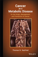 Cancer as a Metabolic Disease : On the Origin, Management, and Prevention of Cancer-9780470584927