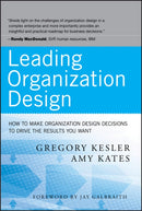 Leading Organization Design : How to Make Organization Design Decisions to Drive the Results You Want-9780470589595