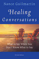 Healing Conversations – What To Say When You Don't  Know What to Say Revised Edition