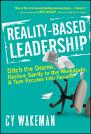 Reality–Based Leadership – Ditch the Drama Restore  Sanity to the Workplace, and Turn Excuses into Results