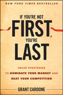 If You’re Not First You're Last – Sales Strategies to Dominate Your Market and Beat Your Competition