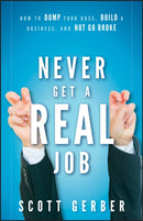 Never Get a "Real" Job : How to Dump Your Boss, Build a Business and Not Go Broke-9780470643860