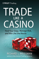 Trade Like a Casino : Find Your Edge, Manage Risk, and Win Like the House-9780470933091