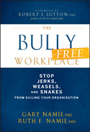 The Bully-Free Workplace : Stop Jerks, Weasels, and Snakes From Killing Your Organization-9780470942208