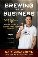 Brewing Up a Business : Adventures in Beer from the Founder of Dogfish Head Craft Brewery-9780470942314