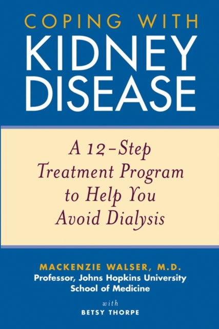 Coping with Kidney Disease – A 12–Step Treatment Program to Help You Avoid Dialysis