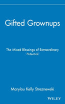 Gifted Grownups : The Mixed Blessings of Extraordinary Potential-9780471295808