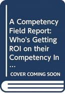 A Competency Field Report : Who's Getting ROI on their Competency Investment and How They're Doing It-9780471426363