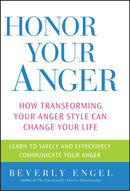 Honor Your Anger : How Transforming Your Anger Style Can Change Your Life-9780471668534