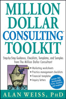 Million Dollar Consulting Toolkit : Step-by-Step Guidance, Checklists, Templates, and Samples from The Million Dollar Consultant-9780471740278
