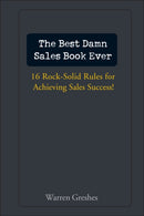 The Best Damn Sales Book Ever : 16 Rock-Solid Rules for Achieving Sales Success!-9780471757283