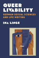 Queer Livability : German Sexual Sciences and Life Writing-9780472039319