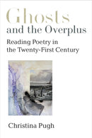 Ghosts and the Overplus : Reading Poetry in the Twenty-First Century-9780472039609