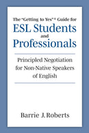 The "Getting to Yes" Guide for ESL Students and – Principled Negotiation for Non–Native Speakers of English