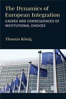 The Dynamics of European Integration : Causes and Consequences of Institutional Choices-9780472039685
