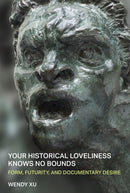 Your Historical Loveliness Knows No Bounds : Form, Futurity, and Documentary Desire-9780472040001