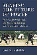 Shaping the Future of Power – Knowledge Production and Network–Building in China–Africa Relations