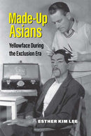 Made-Up Asians : Yellowface During the Exclusion Era-9780472055432