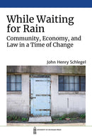 While Waiting for Rain : Community, Economy, and Law in a Time of Change-9780472055616