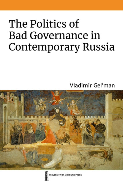 The Politics of Bad Governance in Contemporary Russia-9780472055623