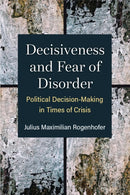 Decisiveness and Fear of Disorder : Political Decision-Making in Times of Crisis-9780472056057