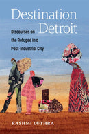 Destination Detroit – Discourses on the Refugee in a Post–Industrial City