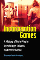 Incarceration Games : A History of Role-Play in Psychology, Prisons, and Performance-9780472056712